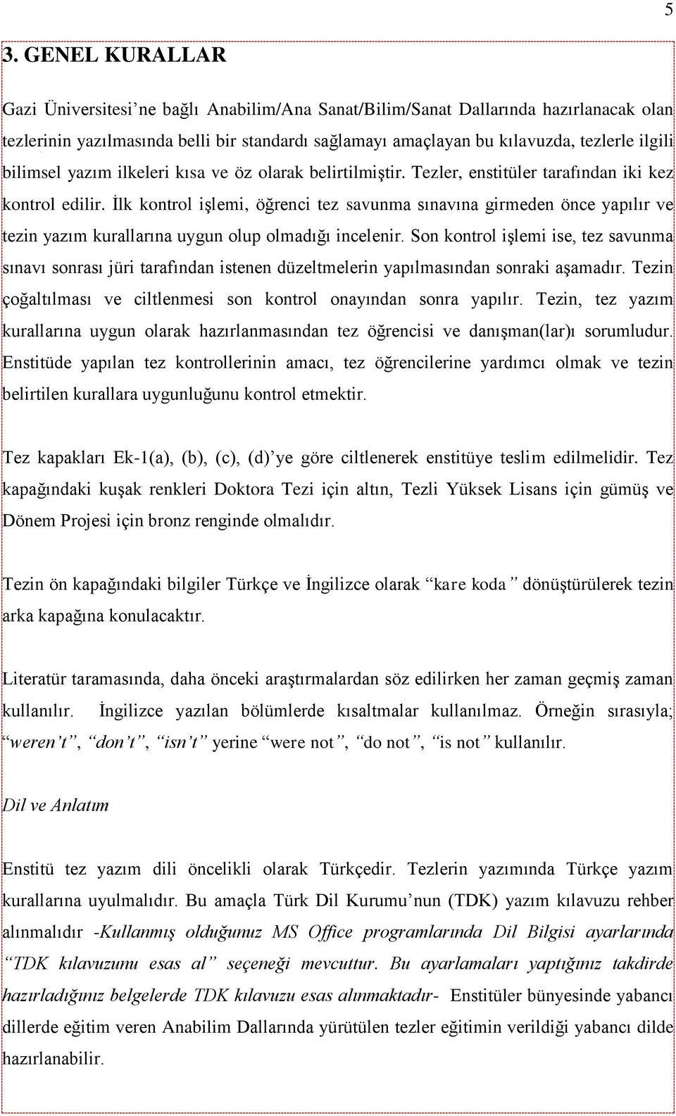 İlk kontrol işlemi, öğrenci tez savunma sınavına girmeden önce yapılır ve tezin yazım kurallarına uygun olup olmadığı incelenir.