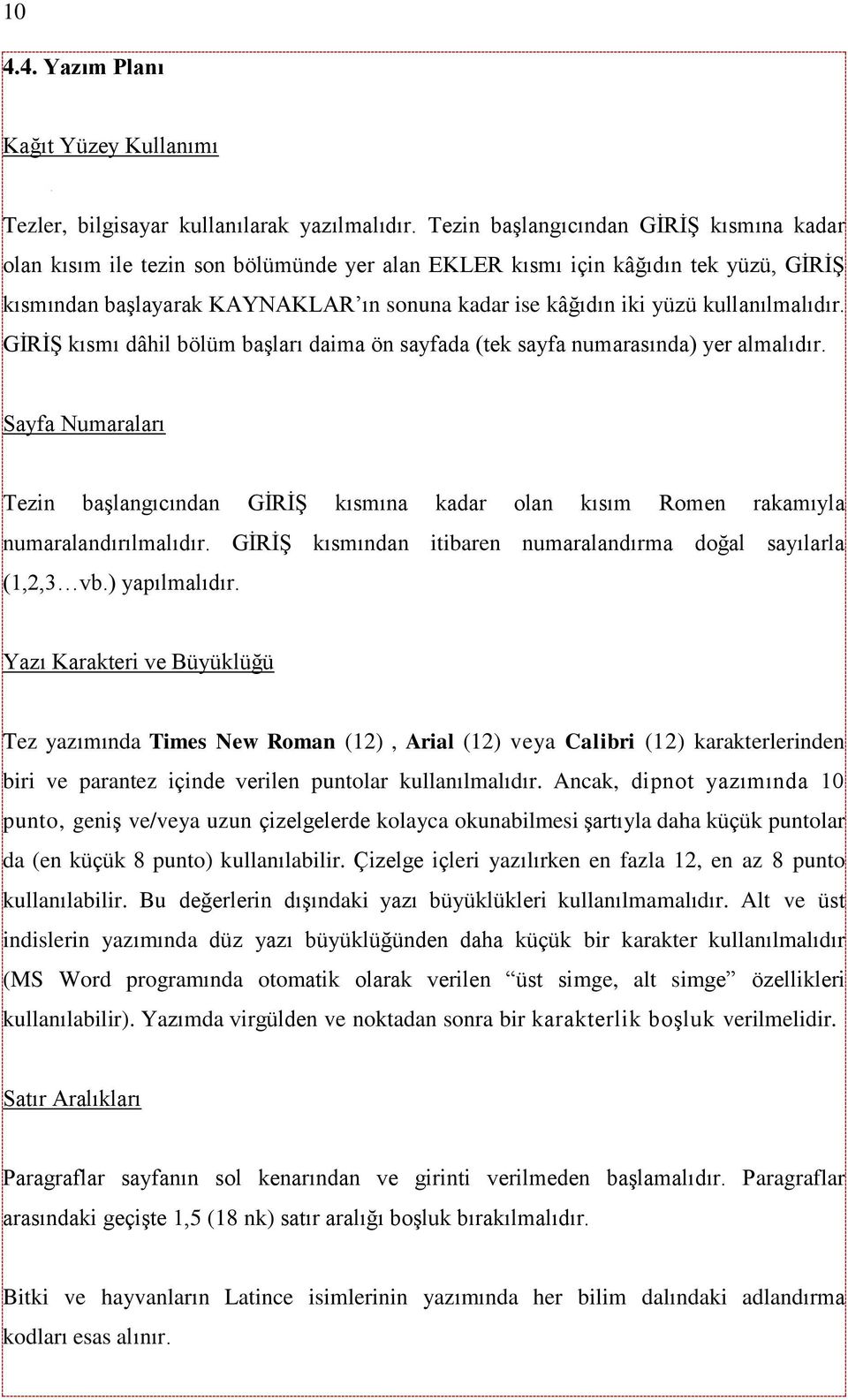 kullanılmalıdır. GİRİŞ kısmı dâhil bölüm başları daima ön sayfada (tek sayfa numarasında) yer almalıdır.