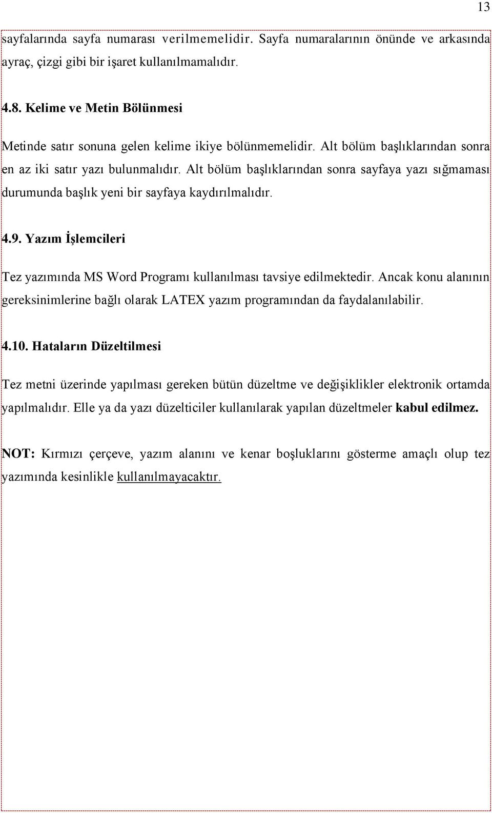 Alt bölüm başlıklarından sonra sayfaya yazı sığmaması durumunda başlık yeni bir sayfaya kaydırılmalıdır. 4.9. Yazım İşlemcileri Tez yazımında MS Word Programı kullanılması tavsiye edilmektedir.