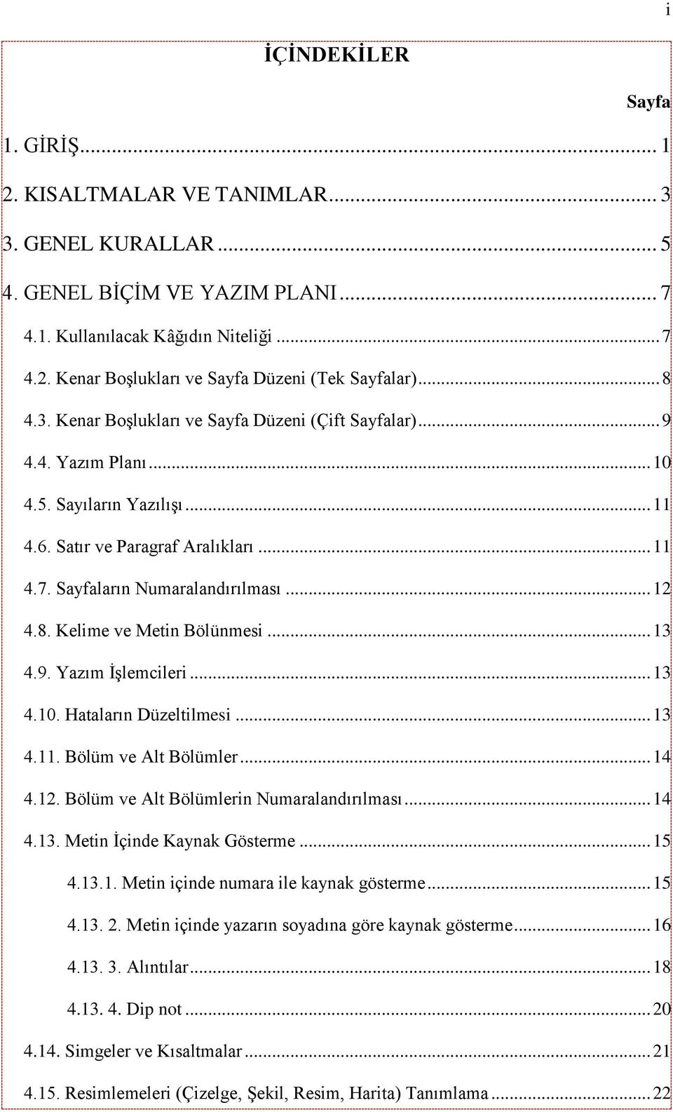 8. Kelime ve Metin Bölünmesi... 13 4.9. Yazım İşlemcileri... 13 4.10. Hataların Düzeltilmesi... 13 4.11. Bölüm ve Alt Bölümler... 14 4.12. Bölüm ve Alt Bölümlerin Numaralandırılması... 14 4.13. Metin İçinde Kaynak Gösterme.