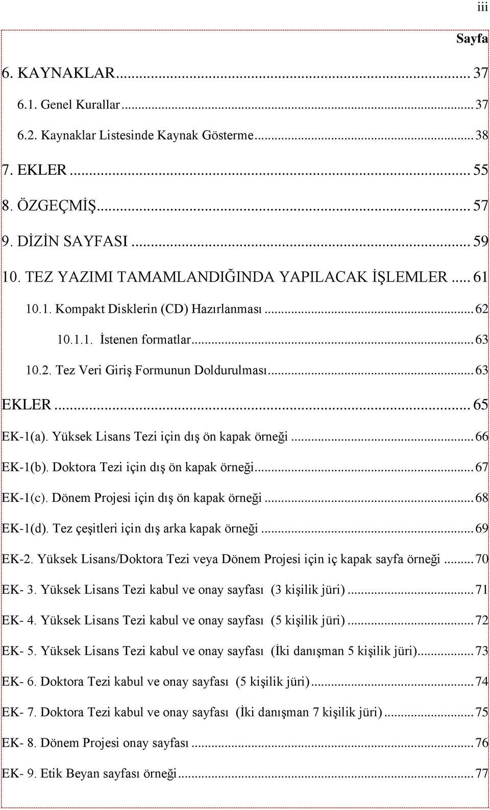 Yüksek Lisans Tezi için dış ön kapak örneği... 66 EK-1(b). Doktora Tezi için dış ön kapak örneği... 67 EK-1(c). Dönem Projesi için dış ön kapak örneği... 68 EK-1(d).