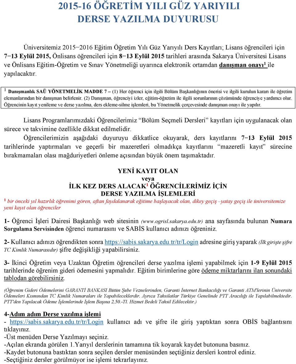 1 Danışmanlık SAÜ YÖNETMELİK MADDE 7 (1) Her öğrenci için ilgili Bölüm Başkanlığının önerisi ve ilgili kurulun kararı ile öğretim elemanlarından bir danışman belirlenir.