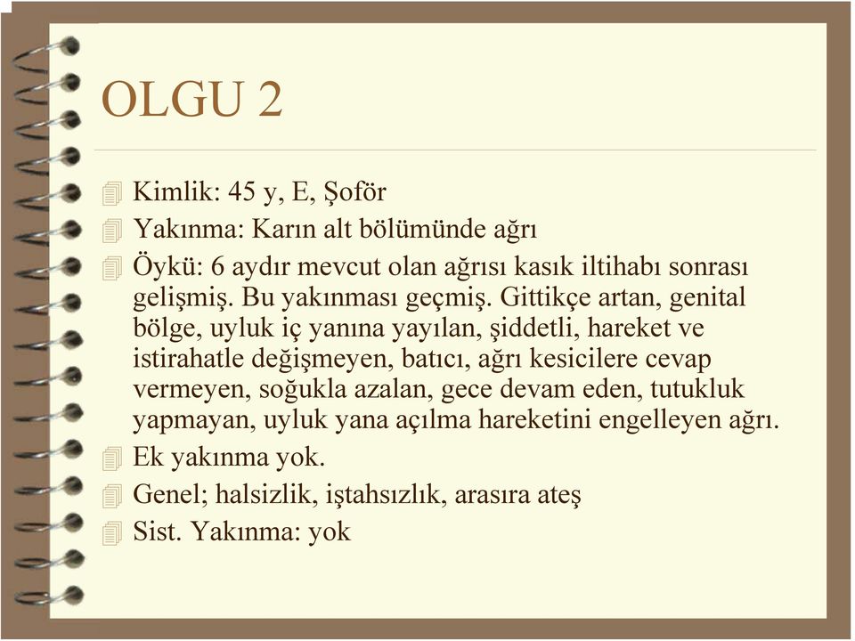 Gittikçe artan, genital bölge, uyluk iç yanına yayılan, şiddetli, hareket ve istirahatle değişmeyen, batıcı, ağrı