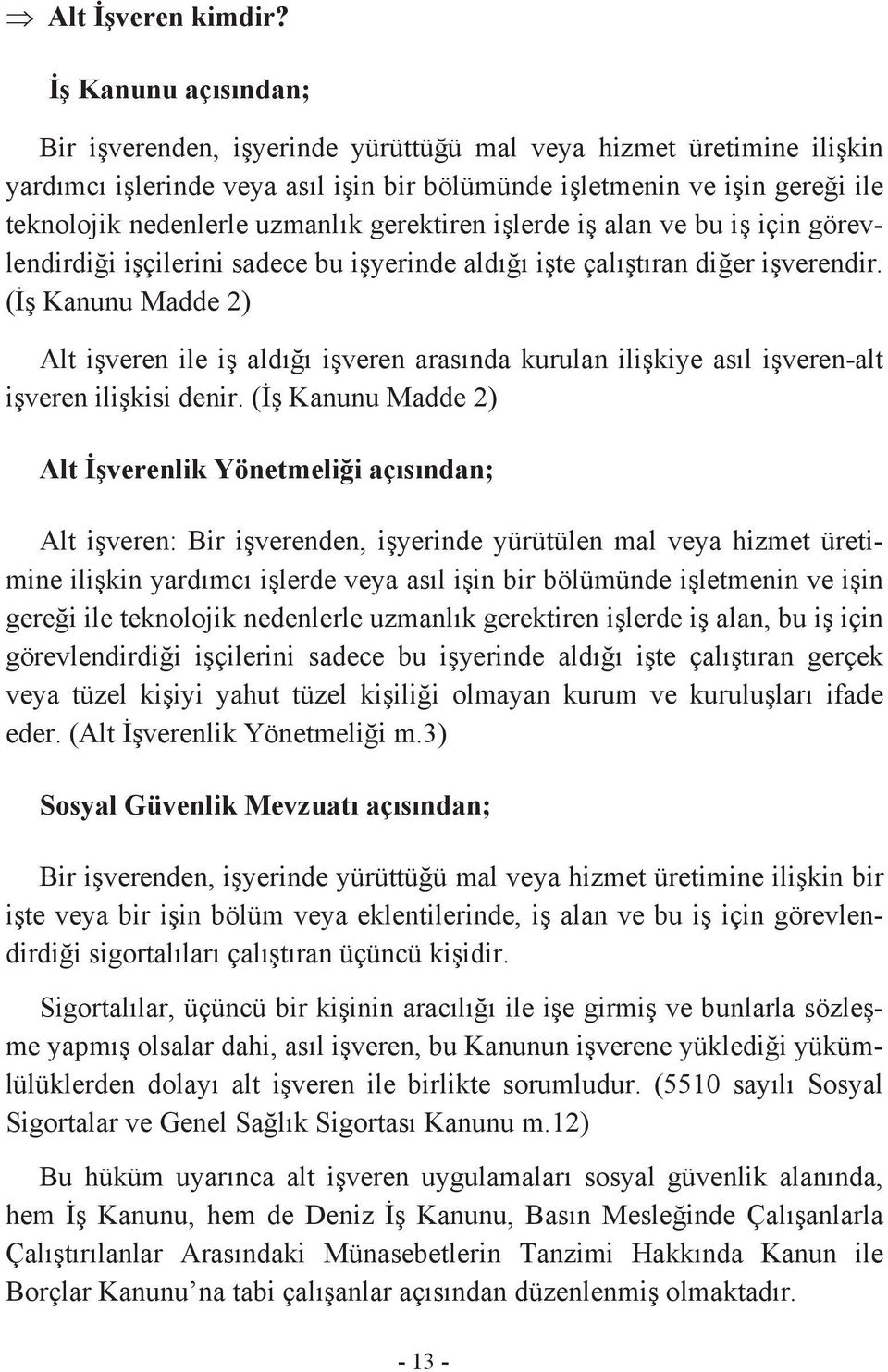 gerektiren işlerde iş alan ve bu iş için görevlendirdiği işçilerini sadece bu işyerinde aldığı işte çalıştıran diğer işverendir.