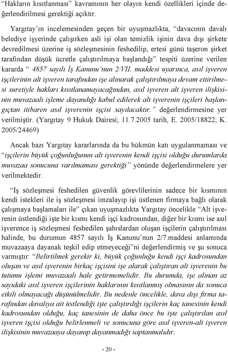 ertesi günü taşeron şirket tarafından düşük ücretle çalıştırılmaya başlandığı tespiti üzerine verilen kararda 4857 sayılı İş Kanunu nun 2/VII.