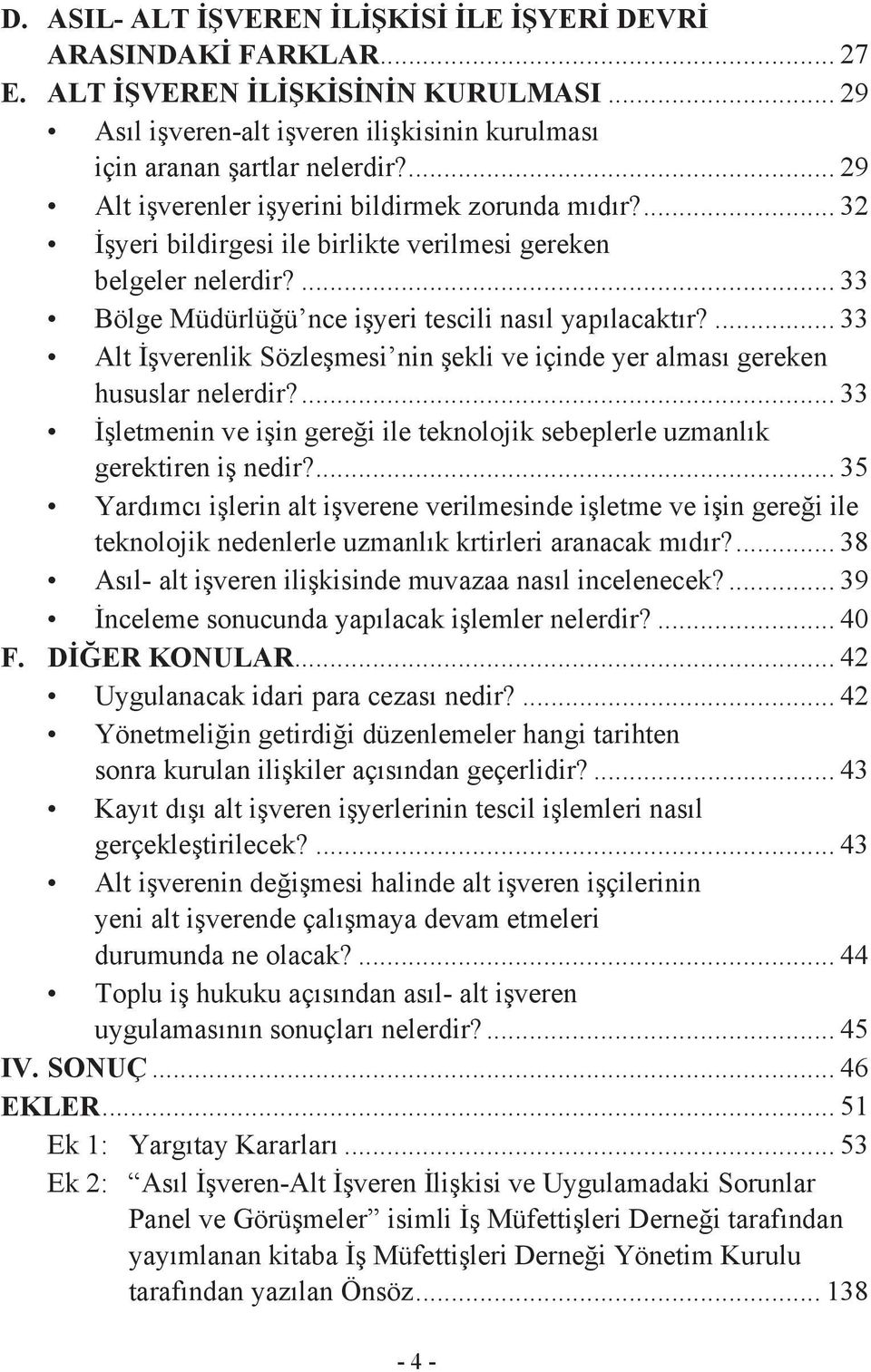 ... 33 Alt İşverenlik Sözleşmesi nin şekli ve içinde yer alması gereken hususlar nelerdir?... 33 İşletmenin ve işin gereği ile teknolojik sebeplerle uzmanlık gerektiren iş nedir?