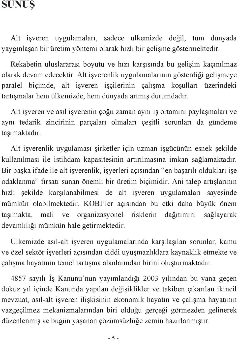 Alt işverenlik uygulamalarının gösterdiği gelişmeye paralel biçimde, alt işveren işçilerinin çalışma koşulları üzerindeki tartışmalar hem ülkemizde, hem dünyada artmış durumdadır.