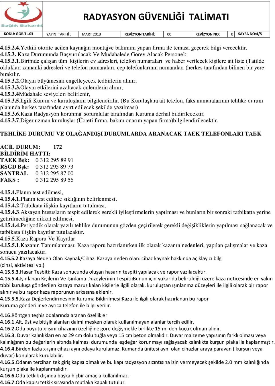 )herkes tarafından bilinen bir yere bırakılır. 4.15.3.2.Olayın büyümesini engelleyecek tedbirlerin alınır, 4.15.3.3.Olayın etkilerini azaltacak önlemlerin alınır, 4.15.3.4Müdahale seviyeleri belirlenir, 4.