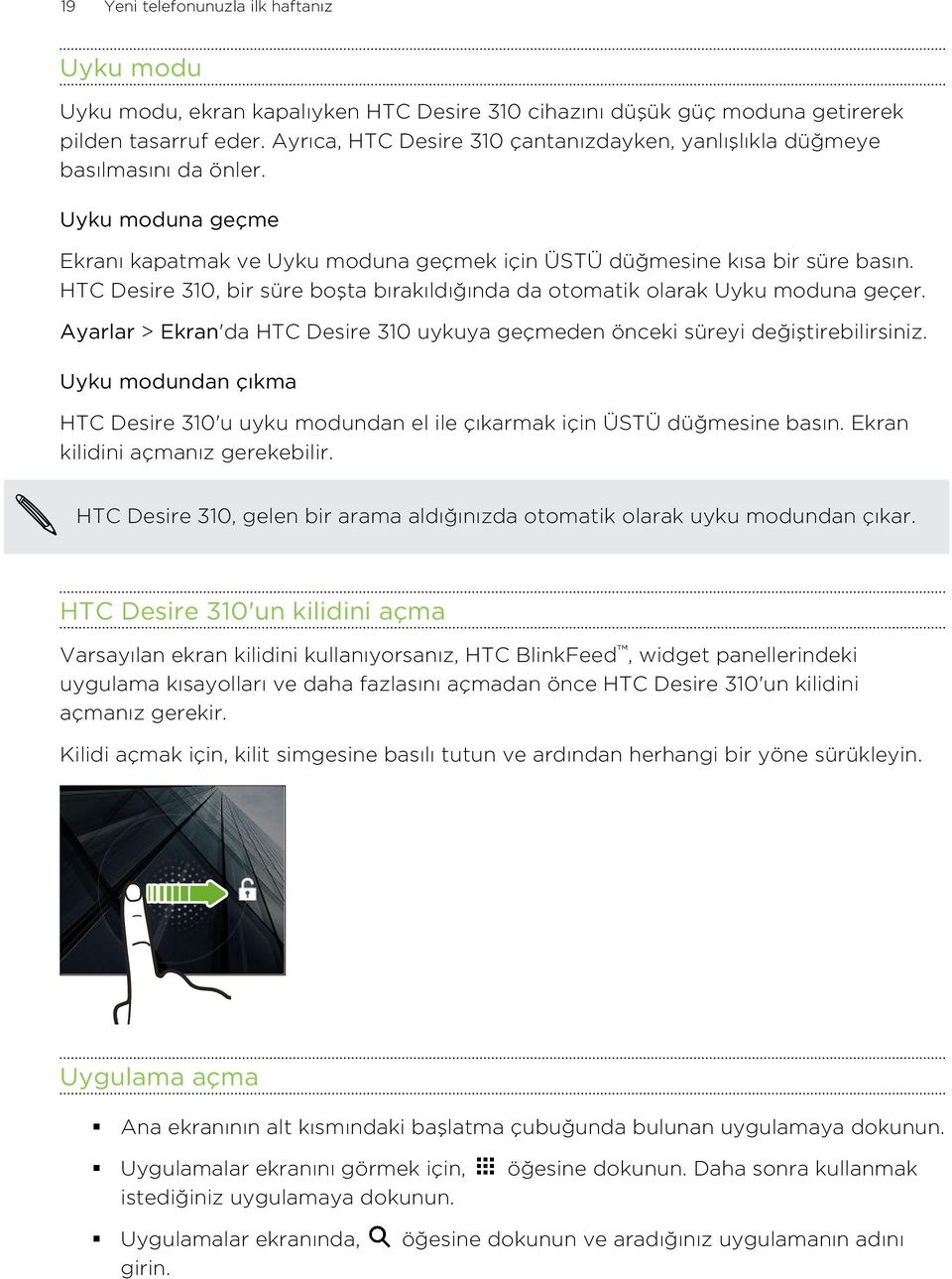 HTC Desire 310, bir süre boşta bırakıldığında da otomatik olarak Uyku moduna geçer. Ayarlar > Ekran'da HTC Desire 310 uykuya geçmeden önceki süreyi değiştirebilirsiniz.