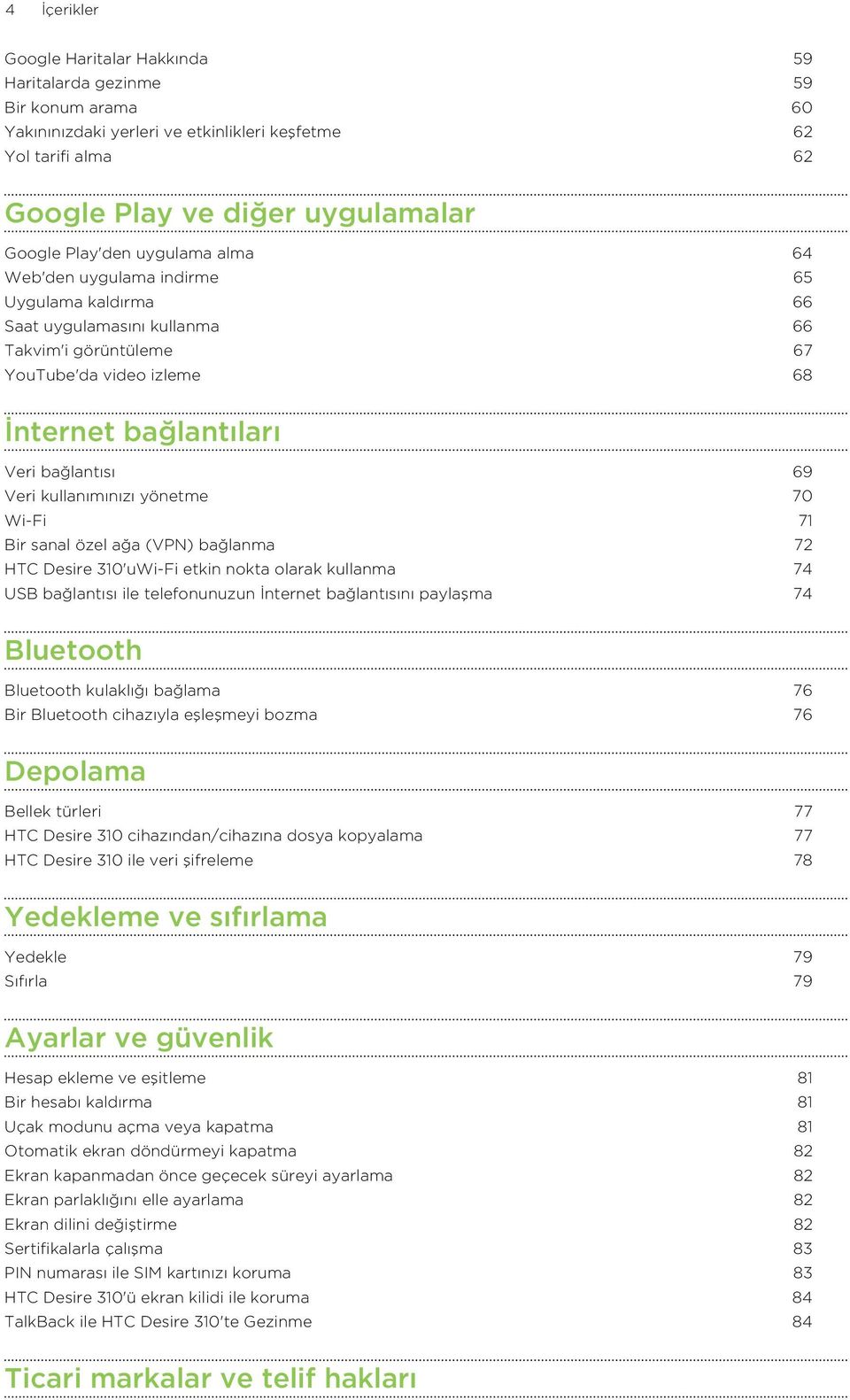 Veri kullanımınızı yönetme 70 Wi-Fi 71 Bir sanal özel ağa (VPN) bağlanma 72 HTC Desire 310'uWi-Fi etkin nokta olarak kullanma 74 USB bağlantısı ile telefonunuzun İnternet bağlantısını paylaşma 74