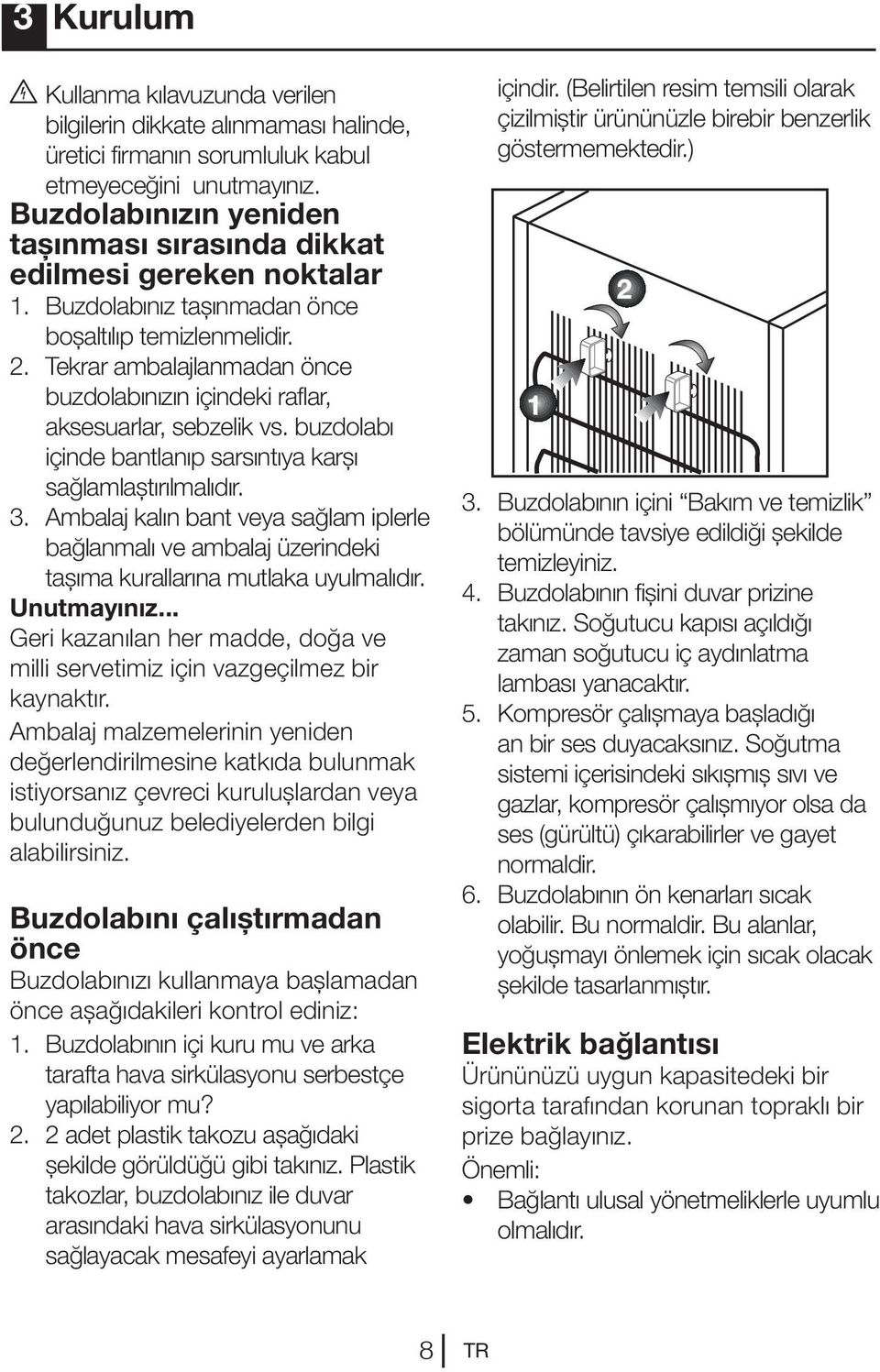 Tekrar ambalajlanmadan önce buzdolabınızın içindeki raflar, aksesuarlar, sebzelik vs. buzdolabı içinde bantlanıp sarsıntıya karşı sağlamlaştırılmalıdır. 3.