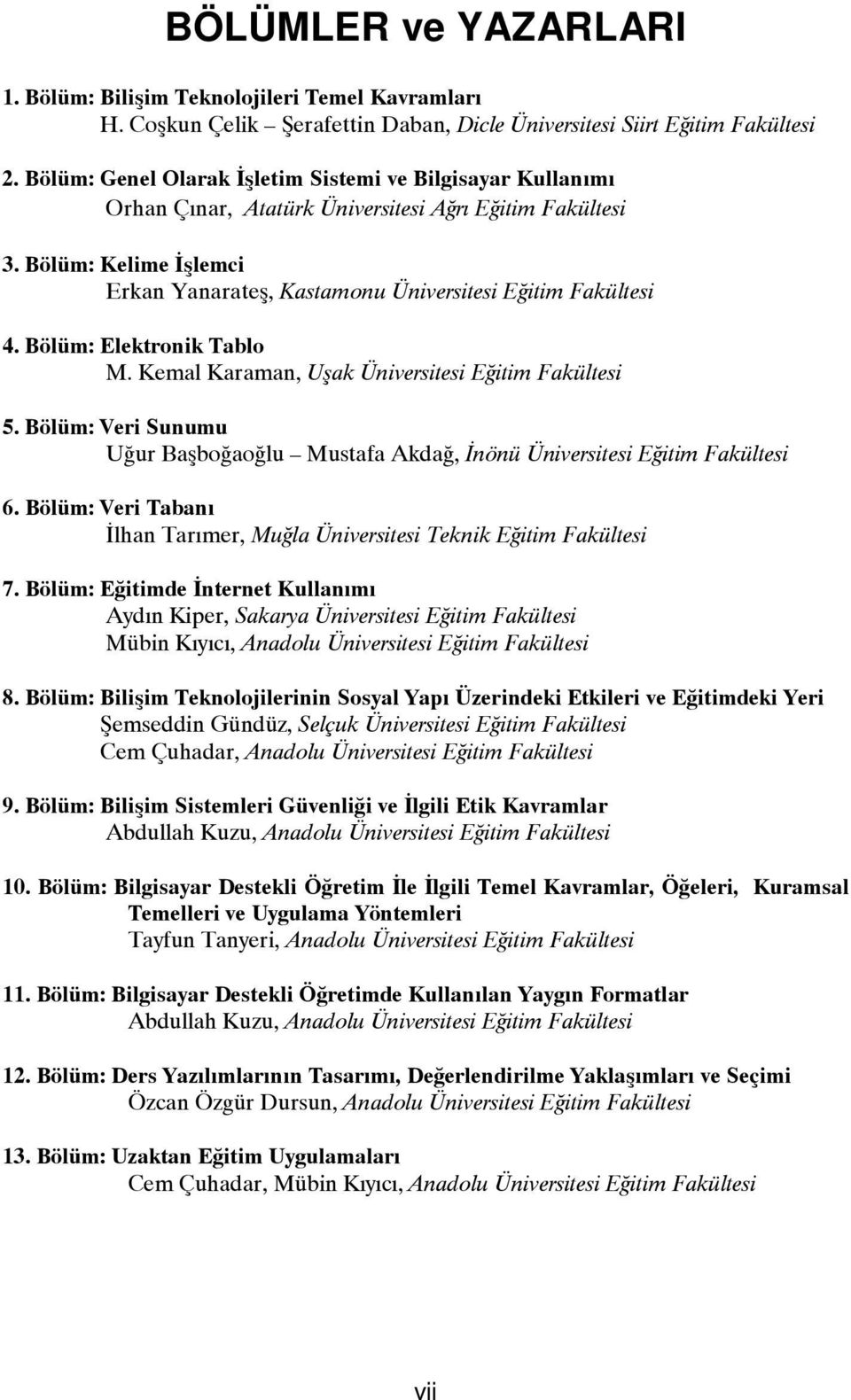 Bölüm: Elektronik Tablo M. Kemal Karaman, Uşak Üniversitesi Eğitim Fakültesi 5. Bölüm: Veri Sunumu Uğur Başboğaoğlu Mustafa Akdağ, İnönü Üniversitesi Eğitim Fakültesi 6.