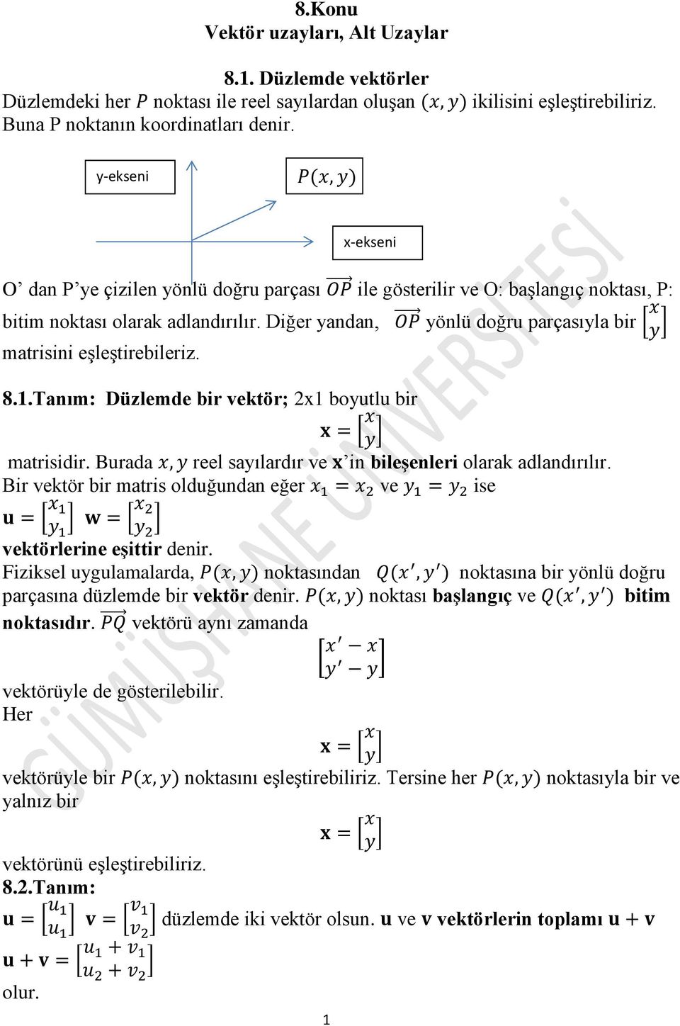 8.1.Tanım: Düzlemde bir vektör; 2x1 boyutlu bir matrisidir. Burada reel sayılardır ve in bileşenleri olarak adlandırılır. Bir vektör bir matris olduğundan eğer ve ise vektörlerine eşittir denir.