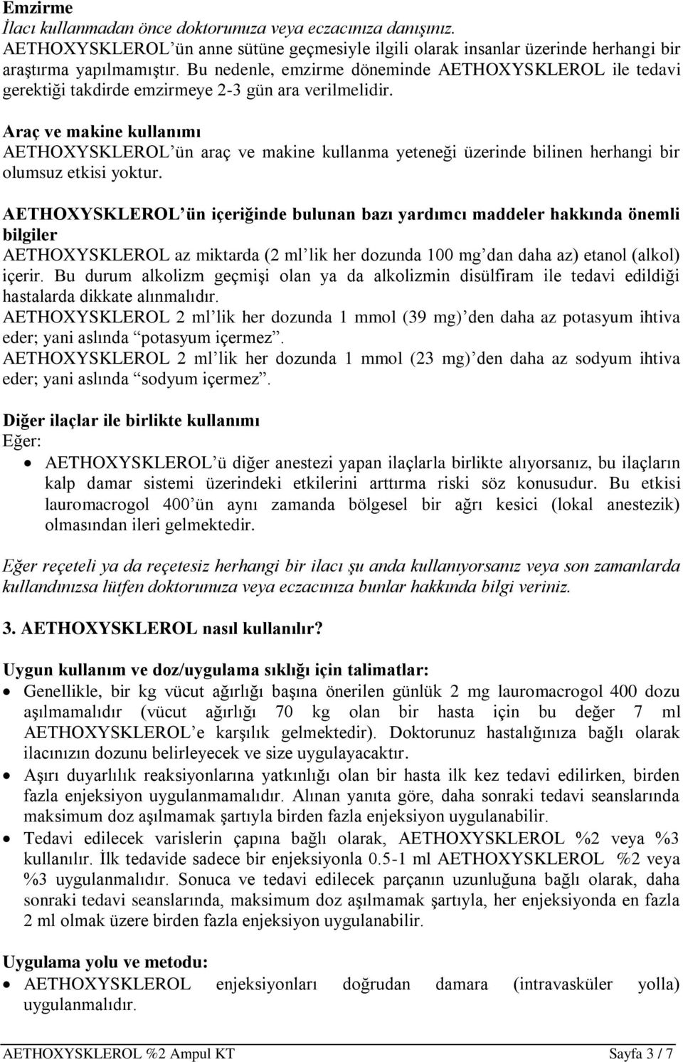 Araç ve makine kullanımı AETHOXYSKLEROL ün araç ve makine kullanma yeteneği üzerinde bilinen herhangi bir olumsuz etkisi yoktur.