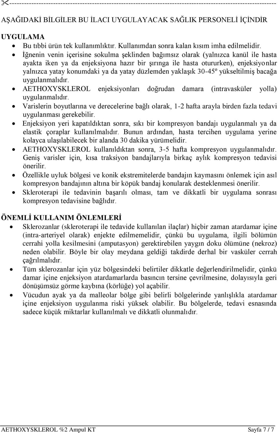 İğnenin venin içerisine sokulma şeklinden bağımsız olarak (yalnızca kanül ile hasta ayakta iken ya da enjeksiyona hazır bir şırınga ile hasta otururken), enjeksiyonlar yalnızca yatay konumdaki ya da