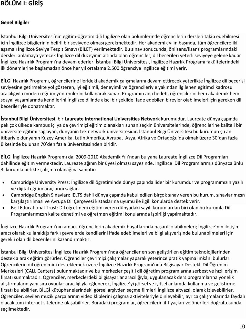 Bu sınav sonucunda, önlisans/lisans programlarındaki dersleri anlamaya yetecek İngilizce dil düzeyinin altında olan öğrenciler, dil becerileri yeterli seviyeye gelene kadar İngilizce Hazırlık