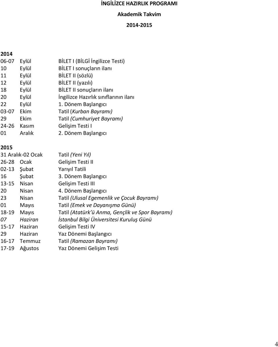 Dönem Başlangıcı 03-07 Ekim Tatil (Kurban Bayramı) 29 Ekim Tatil (Cumhuriyet Bayramı) 24-26 Kasım Gelişim Testi I 01 Aralık 2.