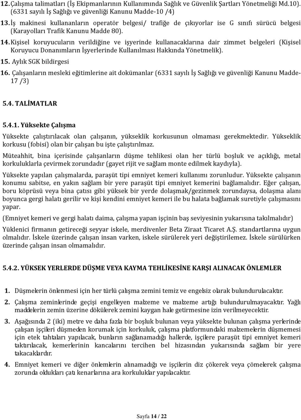 Kişisel koruyucuların verildiğine ve işyerinde kullanacaklarına dair zimmet belgeleri (Kişisel Koruyucu Donanımların İşyerlerinde Kullanılması Hakkında Yönetmelik). 15. Aylık SGK bildirgesi 16.