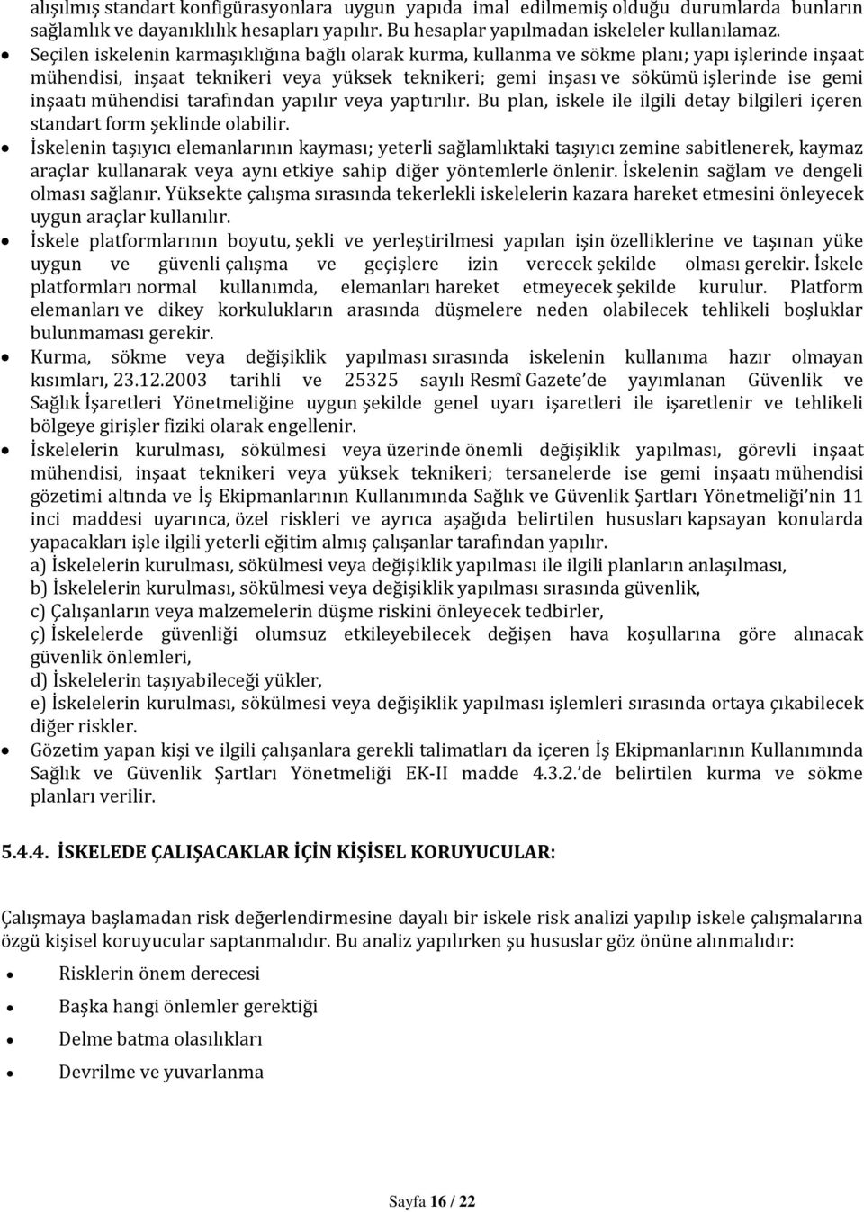 mühendisi tarafından yapılır veya yaptırılır. Bu plan, iskele ile ilgili detay bilgileri içeren standart form şeklinde olabilir.