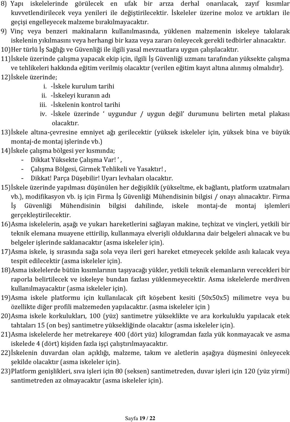 9) Vinç veya benzeri makinaların kullanılmasında, yüklenen malzemenin iskeleye takılarak iskelenin yıkılmasını veya herhangi bir kaza veya zararı önleyecek gerekli tedbirler alınacaktır.