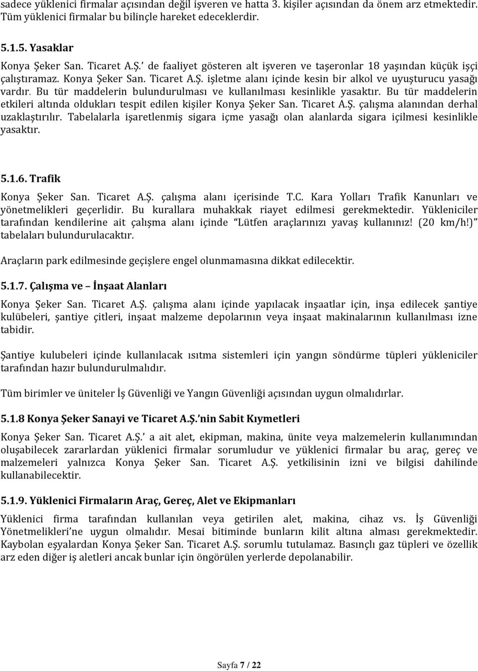 Bu tür maddelerin bulundurulması ve kullanılması kesinlikle yasaktır. Bu tür maddelerin etkileri altında oldukları tespit edilen kişiler Konya Şeker San. Ticaret A.Ş. çalışma alanından derhal uzaklaştırılır.