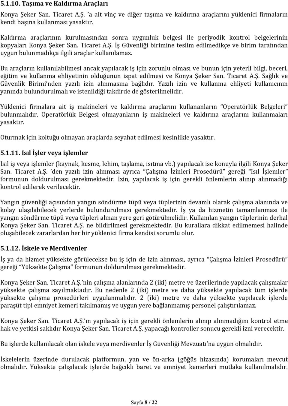 ker San. Ticaret A.Ş. İş Güvenliği birimine teslim edilmedikçe ve birim tarafından uygun bulunmadıkça ilgili araçlar kullanılamaz.