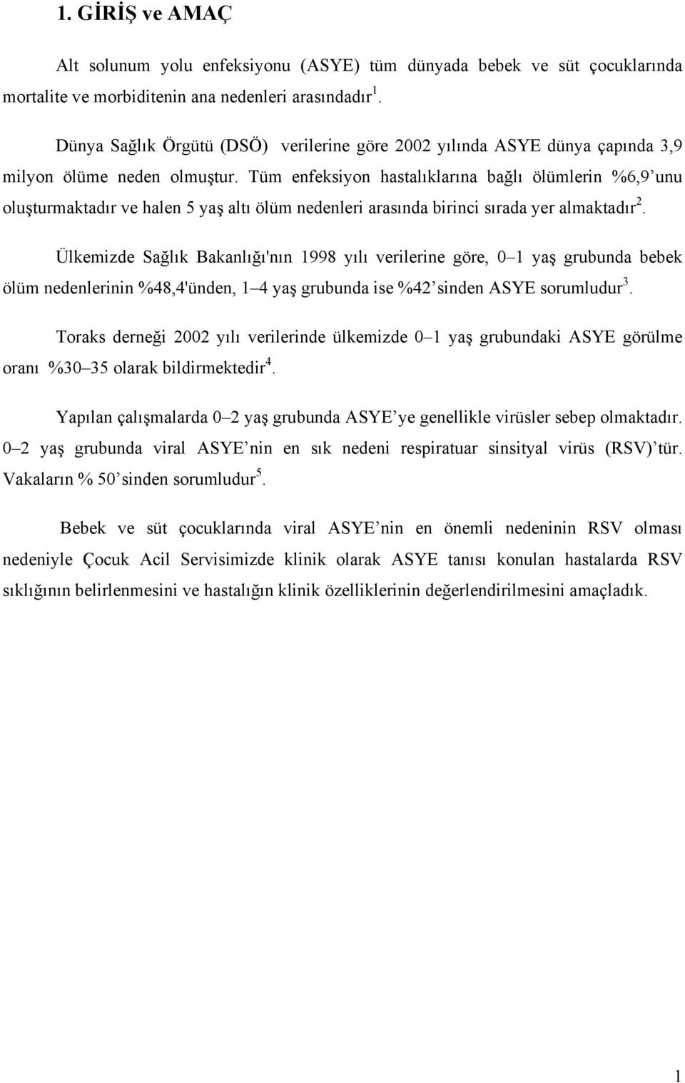 Tüm enfeksiyon hastalıklarına bağlı ölümlerin %6,9 unu oluşturmaktadır ve halen 5 yaş altı ölüm nedenleri arasında birinci sırada yer almaktadır 2.