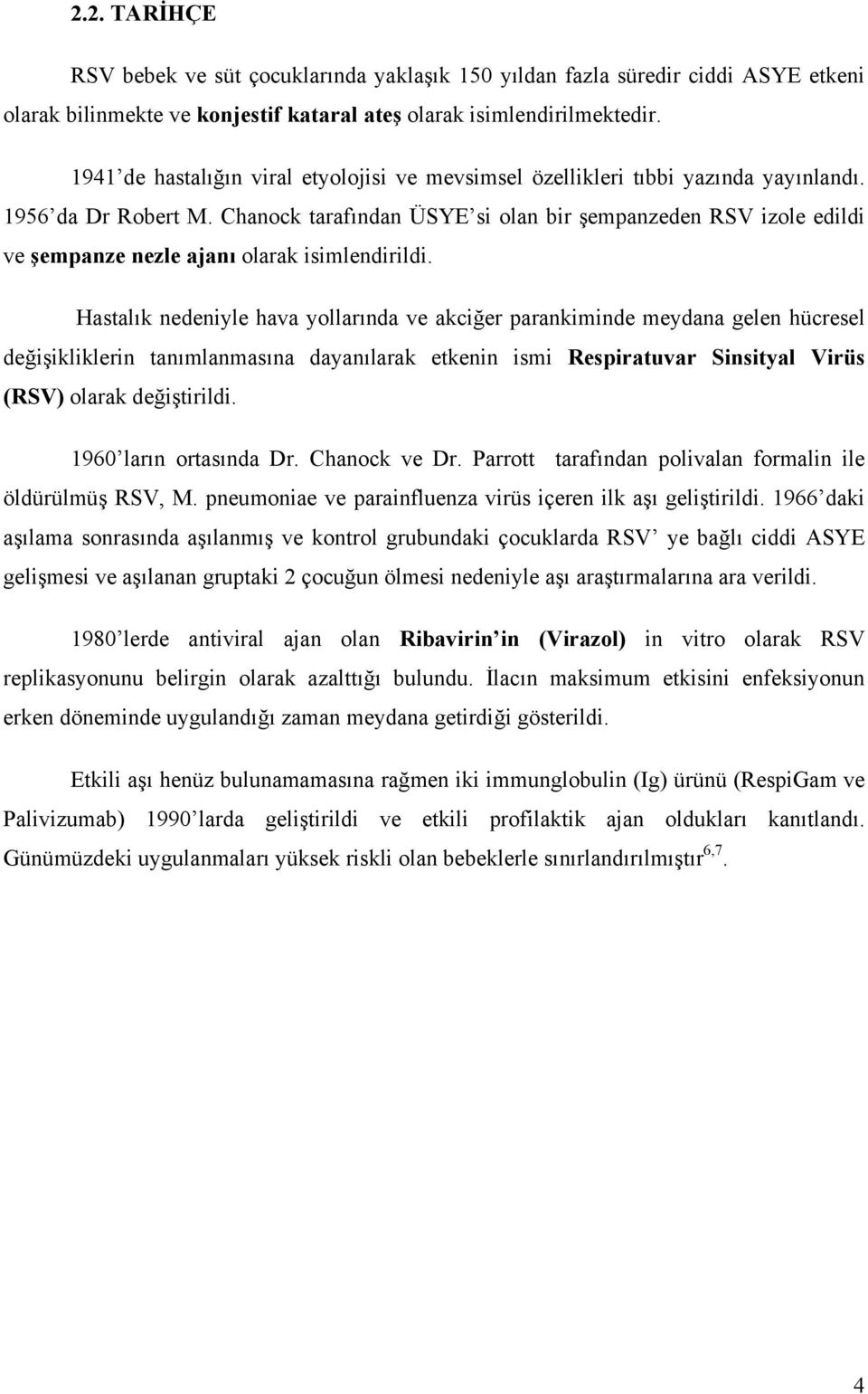 Chanock tarafından ÜSYE si olan bir şempanzeden RSV izole edildi ve şempanze nezle ajanı olarak isimlendirildi.