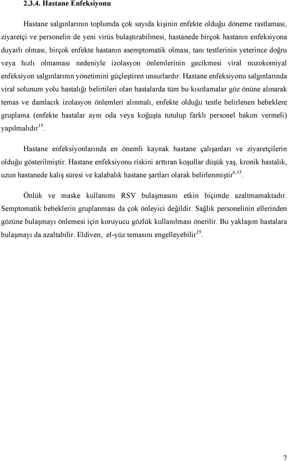 duyarlı olması, birçok enfekte hastanın asemptomatik olması, tanı testlerinin yeterince doğru veya hızlı olmaması nedeniyle izolasyon önlemlerinin gecikmesi viral nozokomiyal enfeksiyon salgınlarının