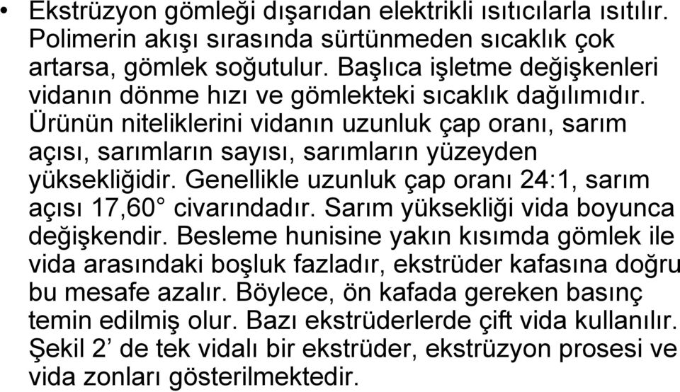 Ürünün niteliklerini vidanın uzunluk çap oranı, sarım açısı, sarımların sayısı, sarımların yüzeyden yüksekliğidir. Genellikle uzunluk çap oranı 24:1, sarım açısı 17,60 civarındadır.