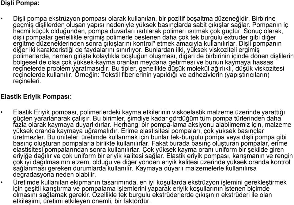 Sonuç olarak, dişli pompalar genellikle ergimiş polimerle beslenen daha çok tek burgulu extruder gibi diğer ergitme düzeneklerinden sonra çıkışlarını kontrol" etmek amacıyla kullanılırlar.