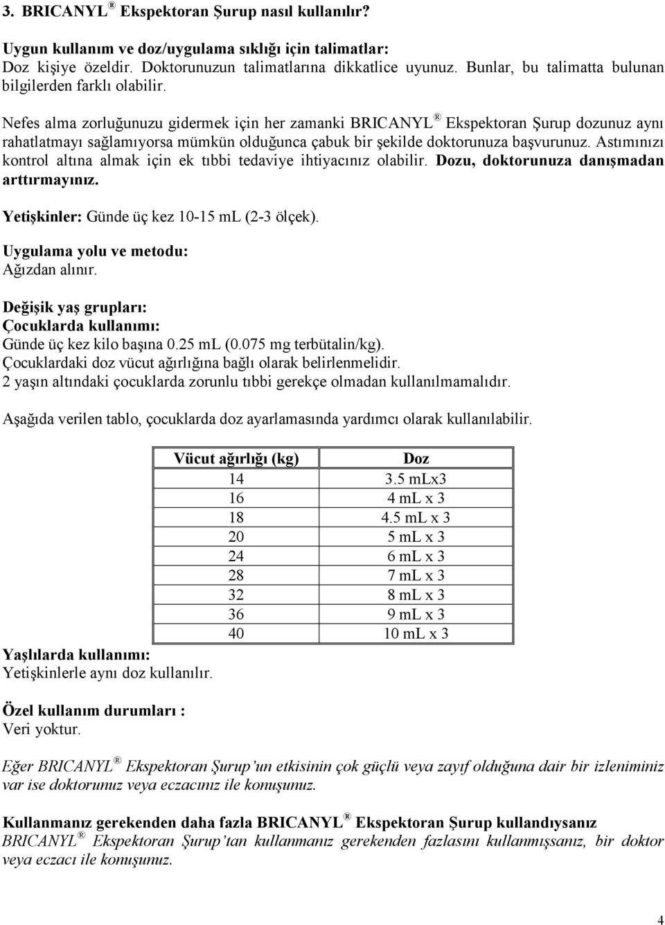 Nefes alma zorluğunuzu gidermek için her zamanki BRICANYL Ekspektoran Şurup dozunuz aynı rahatlatmayı sağlamıyorsa mümkün olduğunca çabuk bir şekilde doktorunuza başvurunuz.