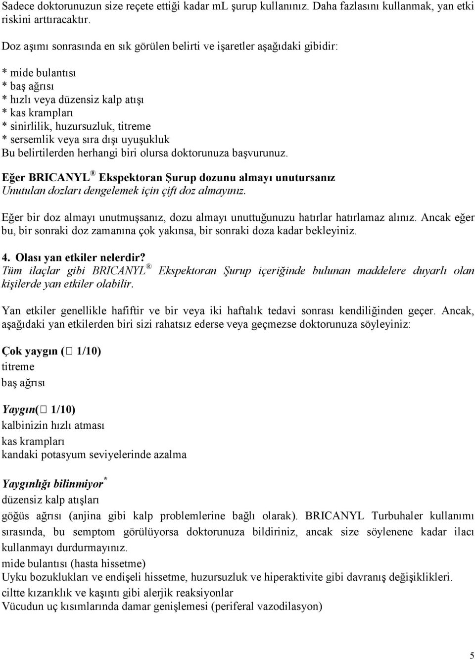 sersemlik veya sıra dışı uyuşukluk Bu belirtilerden herhangi biri olursa doktorunuza başvurunuz.