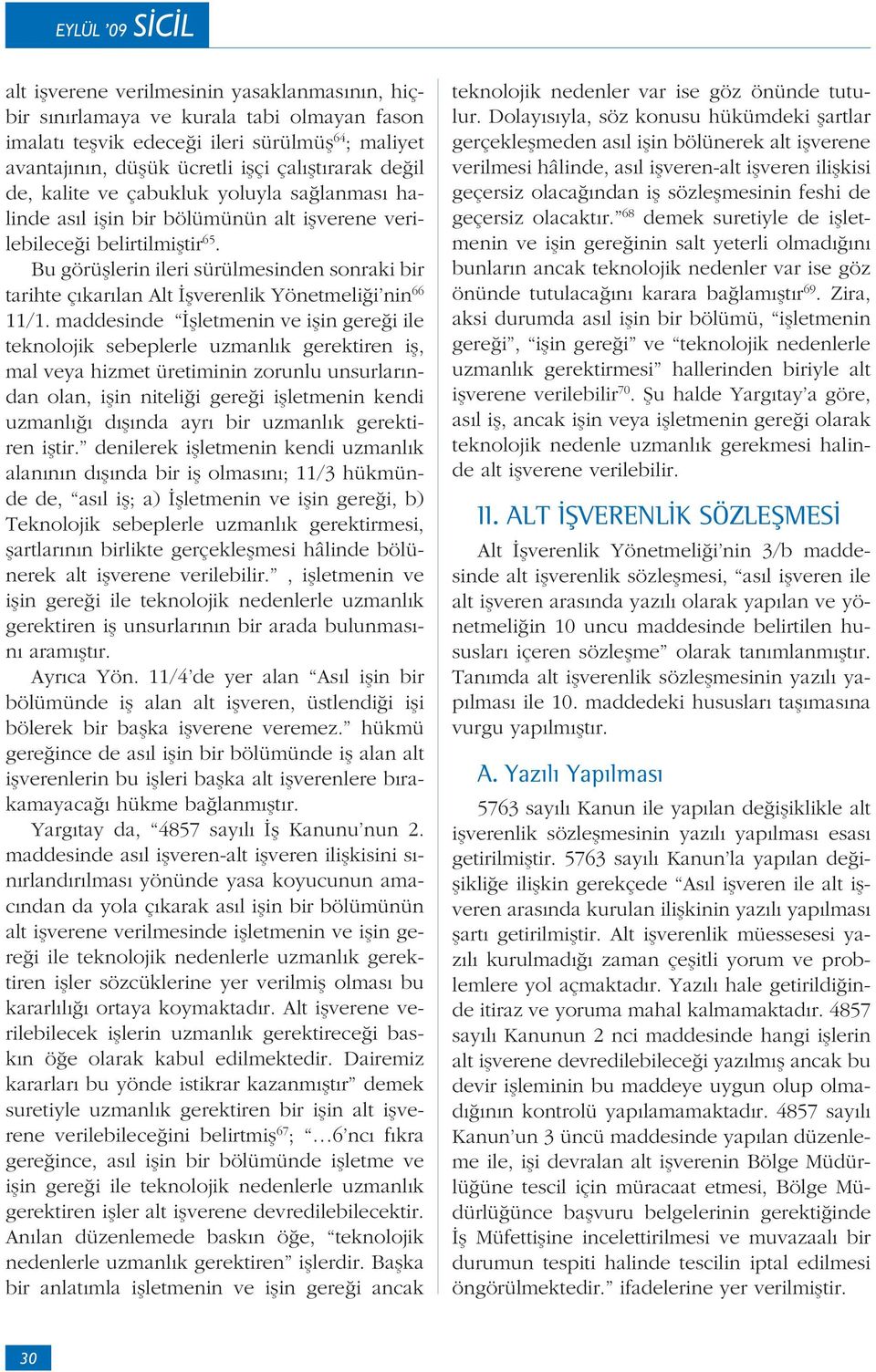 Bu görüşlerin ileri sürülmesinden sonraki bir tarihte çıkarılan Alt İşverenlik Yönetmeliği nin 66 11/1.