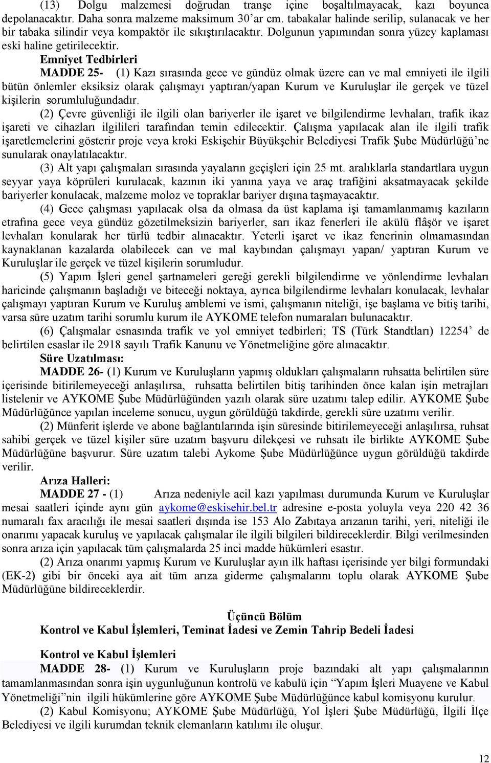 Emniyet Tedbirleri MADDE 25- (1) Kazı sırasında gece ve gündüz olmak üzere can ve mal emniyeti ile ilgili bütün önlemler eksiksiz olarak çalışmayı yaptıran/yapan Kurum ve Kuruluşlar ile gerçek ve