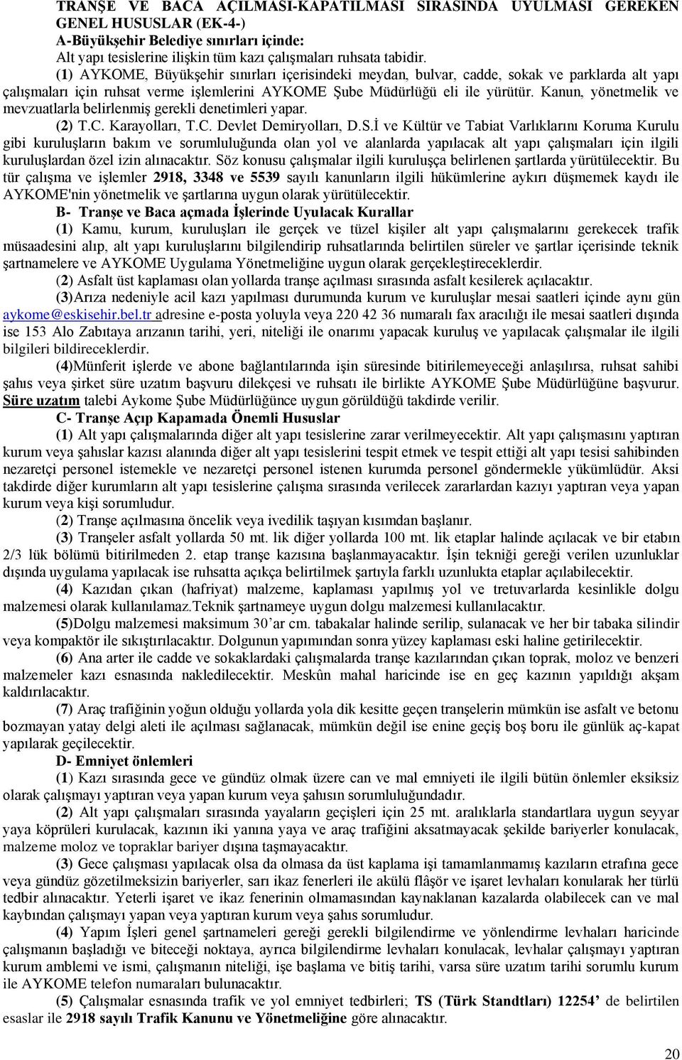 Kanun, yönetmelik ve mevzuatlarla belirlenmiş gerekli denetimleri yapar. (2) T.C. Karayolları, T.C. Devlet Demiryolları, D.S.