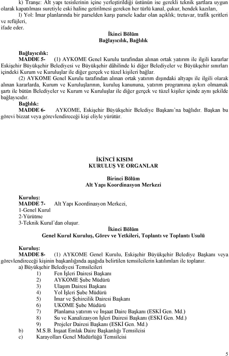 İkinci Bölüm Bağlayıcılık, Bağlılık Bağlayıcılık: MADDE 5- (1) AYKOME Genel Kurulu tarafından alınan ortak yatırım ile ilgili kararlar Eskişehir Büyükşehir Belediyesi ve Büyükşehir dâhilinde ki diğer