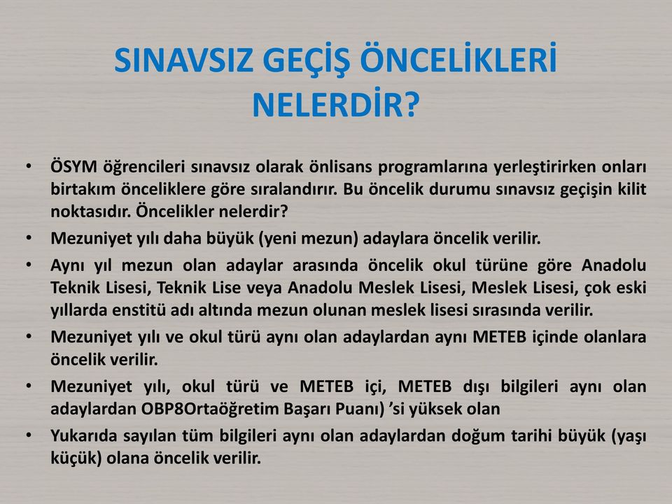 Aynı yıl mezun olan adaylar arasında öncelik okul türüne göre Anadolu Teknik Lisesi, Teknik Lise veya Anadolu Meslek Lisesi, Meslek Lisesi, çok eski yıllarda enstitü adı altında mezun olunan meslek