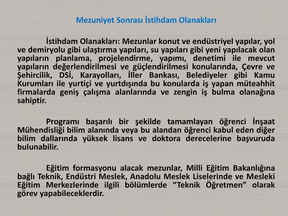 yurtiçi ve yurtdışında bu konularda iş yapan müteahhit firmalarda geniş çalışma alanlarında ve zengin iş bulma olanağına sahiptir.