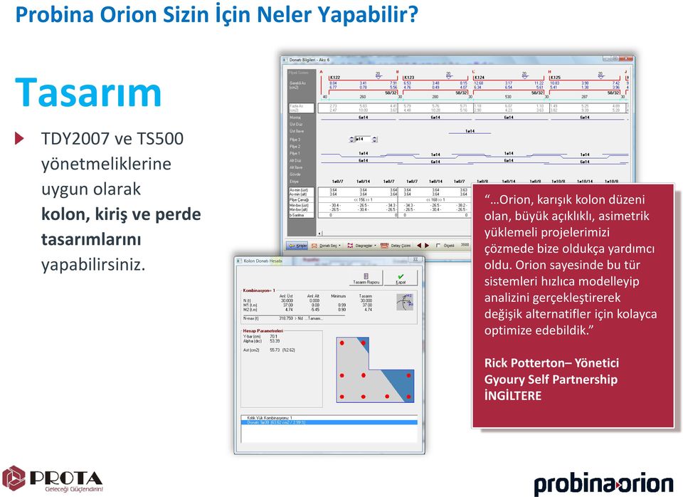 Orion, karışık kolon düzeni olan, büyük açıklıklı, asimetrik yüklemeli projelerimizi çözmede bize oldukça yardımcı