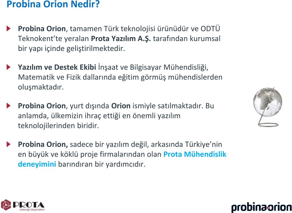 Yazılım ve Destek Ekibi İnşaat ve Bilgisayar Mühendisliği, Matematik ve Fizik dallarında eğitim görmüş mühendislerden oluşmaktadır.