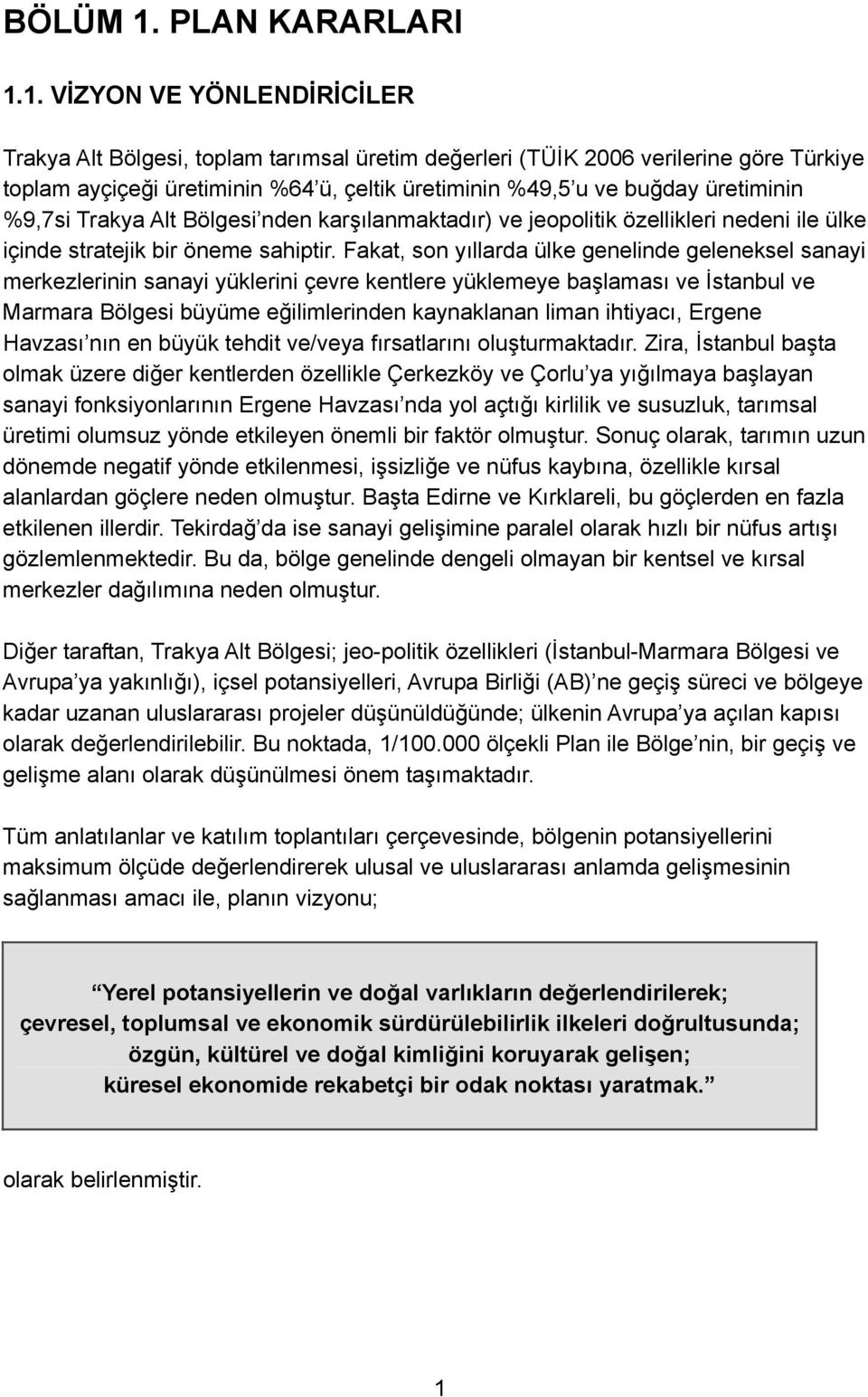 1. VİZYON VE YÖNLENDİRİCİLER Trakya Alt Bölgesi, toplam tarımsal üretim değerleri (TÜİK 2006 verilerine göre Türkiye toplam ayçiçeği üretiminin %64 ü, çeltik üretiminin %49,5 u ve buğday üretiminin