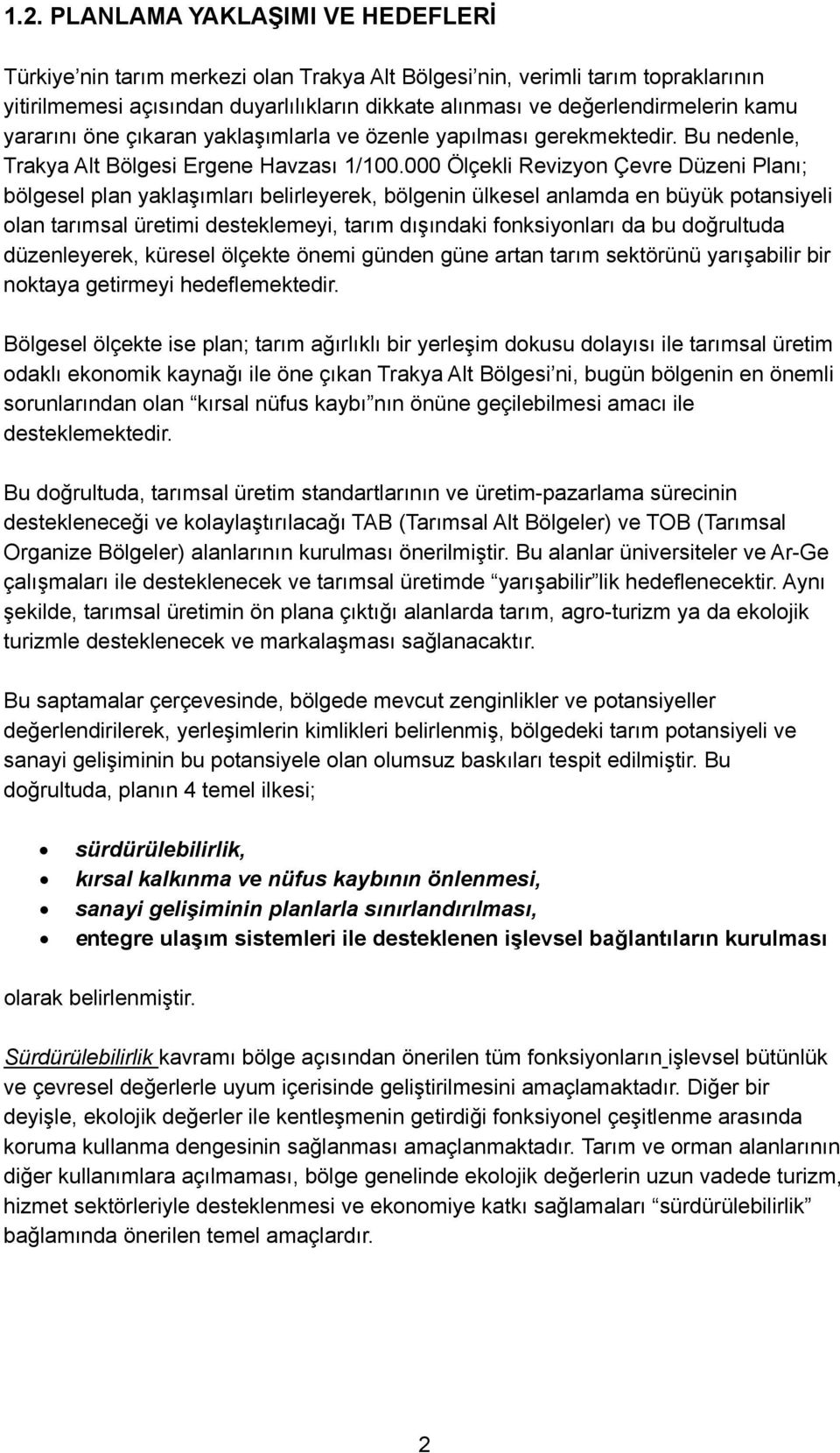 000 Ölçekli Revizyon Çevre Düzeni Planı; bölgesel plan yaklaşımları belirleyerek, bölgenin ülkesel anlamda en büyük potansiyeli olan tarımsal üretimi desteklemeyi, tarım dışındaki fonksiyonları da bu