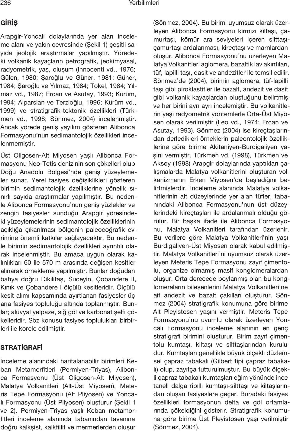 , 1987; Ercan ve Asutay, 1993; Kürüm, 1994; Alparslan ve Terzioğlu, 1996; Kürüm vd., 1999) ve stratigrafik-tektonik özellikleri (Türkmen vd., 1998; Sönmez, 2004) incelenmiştir.