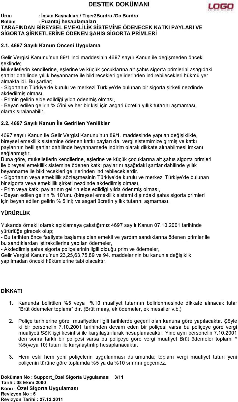 sigorta primlerini aşağıdaki şartlar dahilinde yıllık beyanname ile bildirecekleri gelirlerinden indirebilecekleri hükmü yer almakta idi.