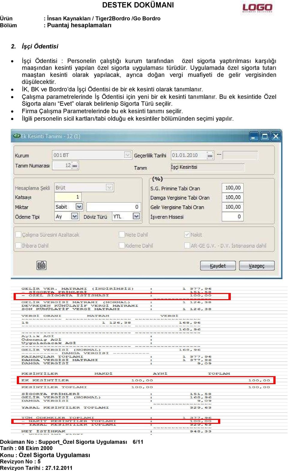 İK, BK ve Bordro da İşçi Ödentisi de bir ek kesinti olarak tanımlanır. Çalışma parametrelerinde İş Ödentisi için yeni bir ek kesinti tanımlanır.