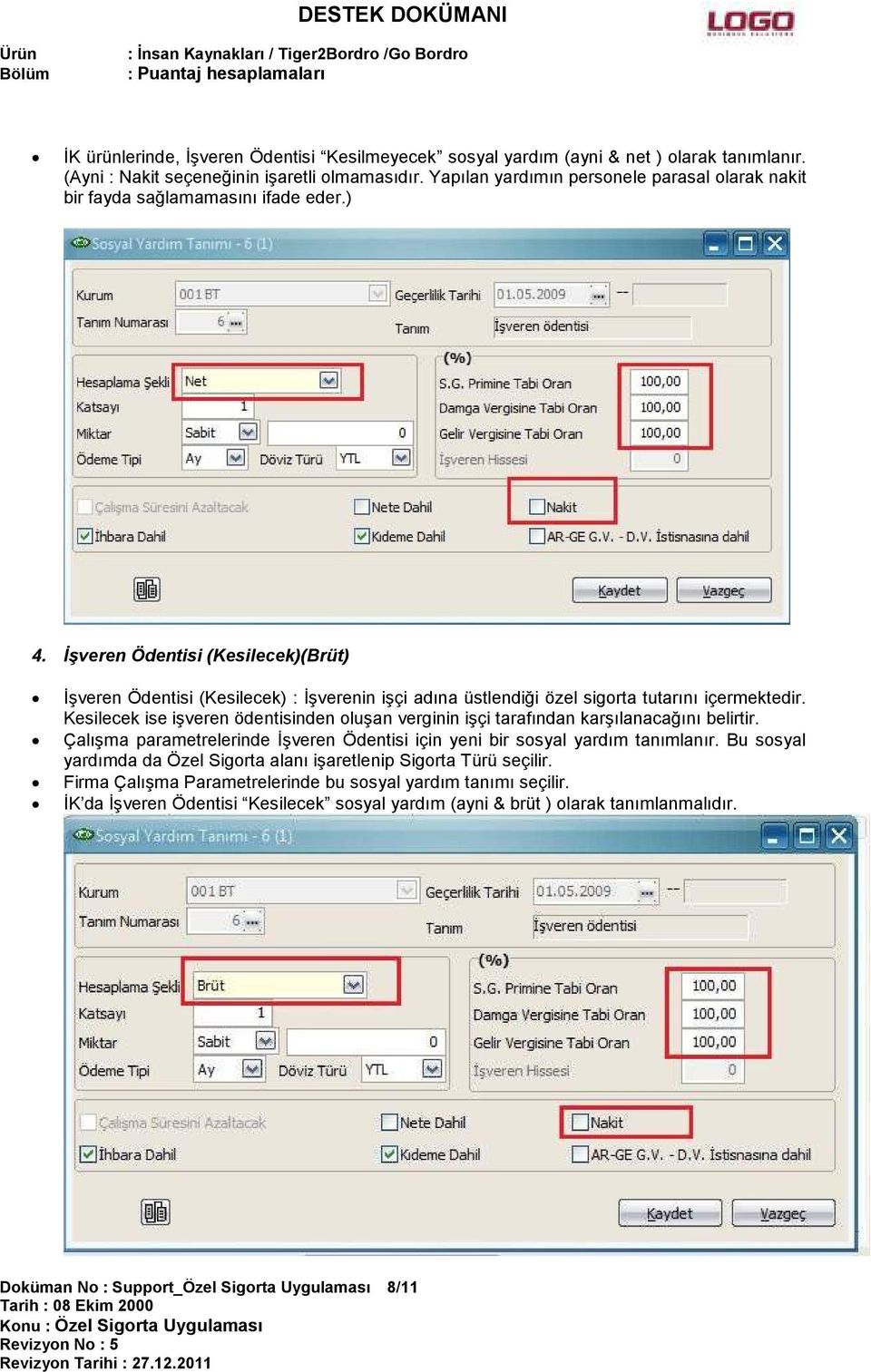 İşveren Ödentisi (Kesilecek)(Brüt) İşveren Ödentisi (Kesilecek) : İşverenin işçi adına üstlendiği özel sigorta tutarını içermektedir.