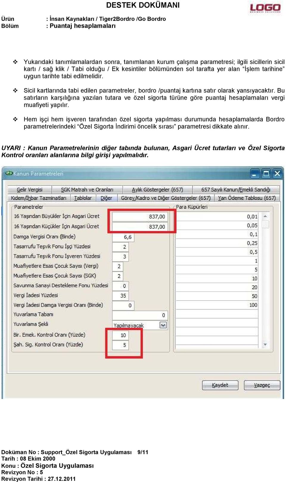 Bu satırların karşılığına yazılan tutara ve özel sigorta türüne göre puantaj hesaplamaları vergi muafiyeti yapılır.