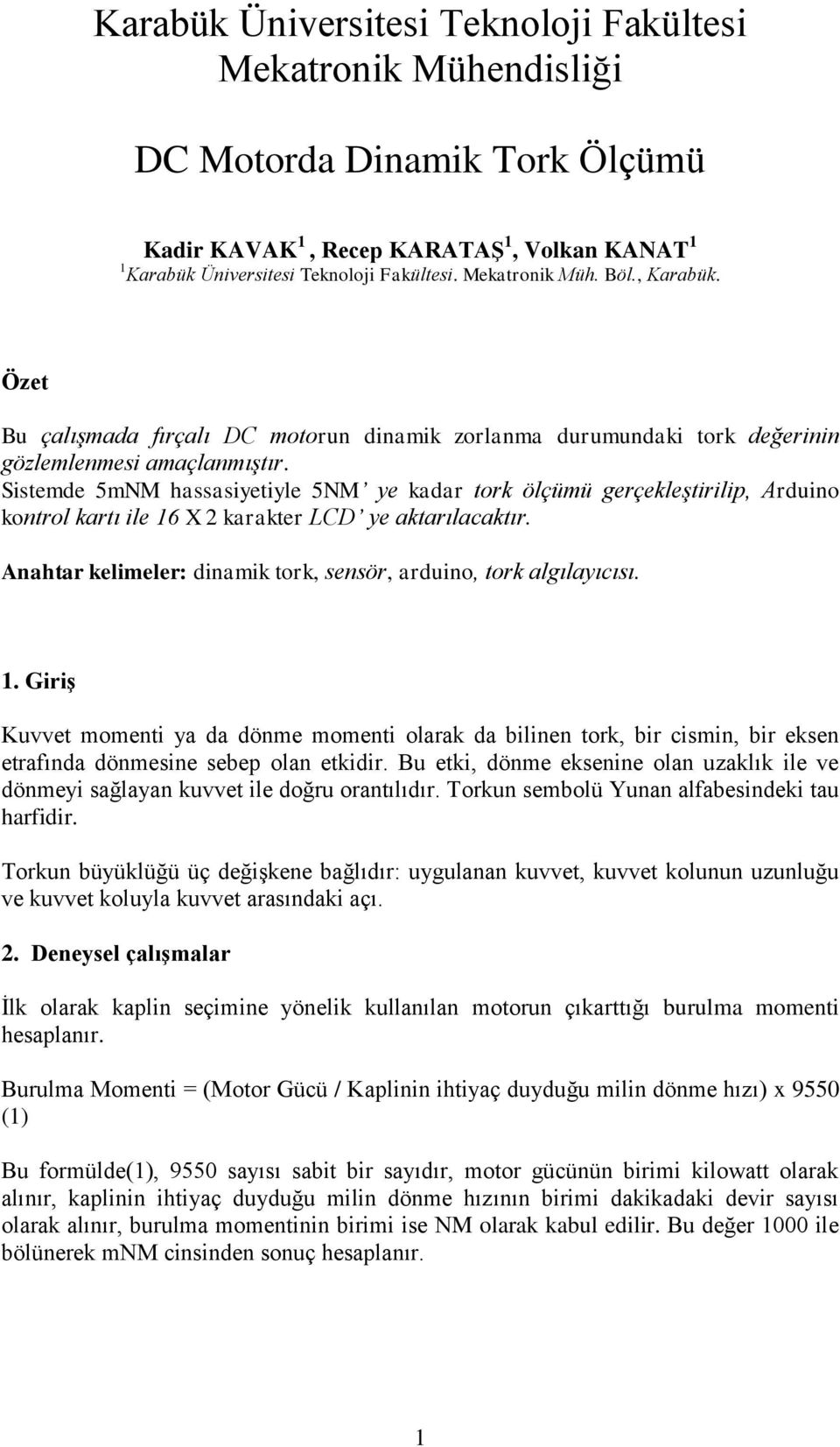 Sistemde 5mNM hassasiyetiyle 5NM ye kadar tork ölçümü gerçekleştirilip, Arduino kontrol kartı ile 16 X 2 karakter LCD ye aktarılacaktır.