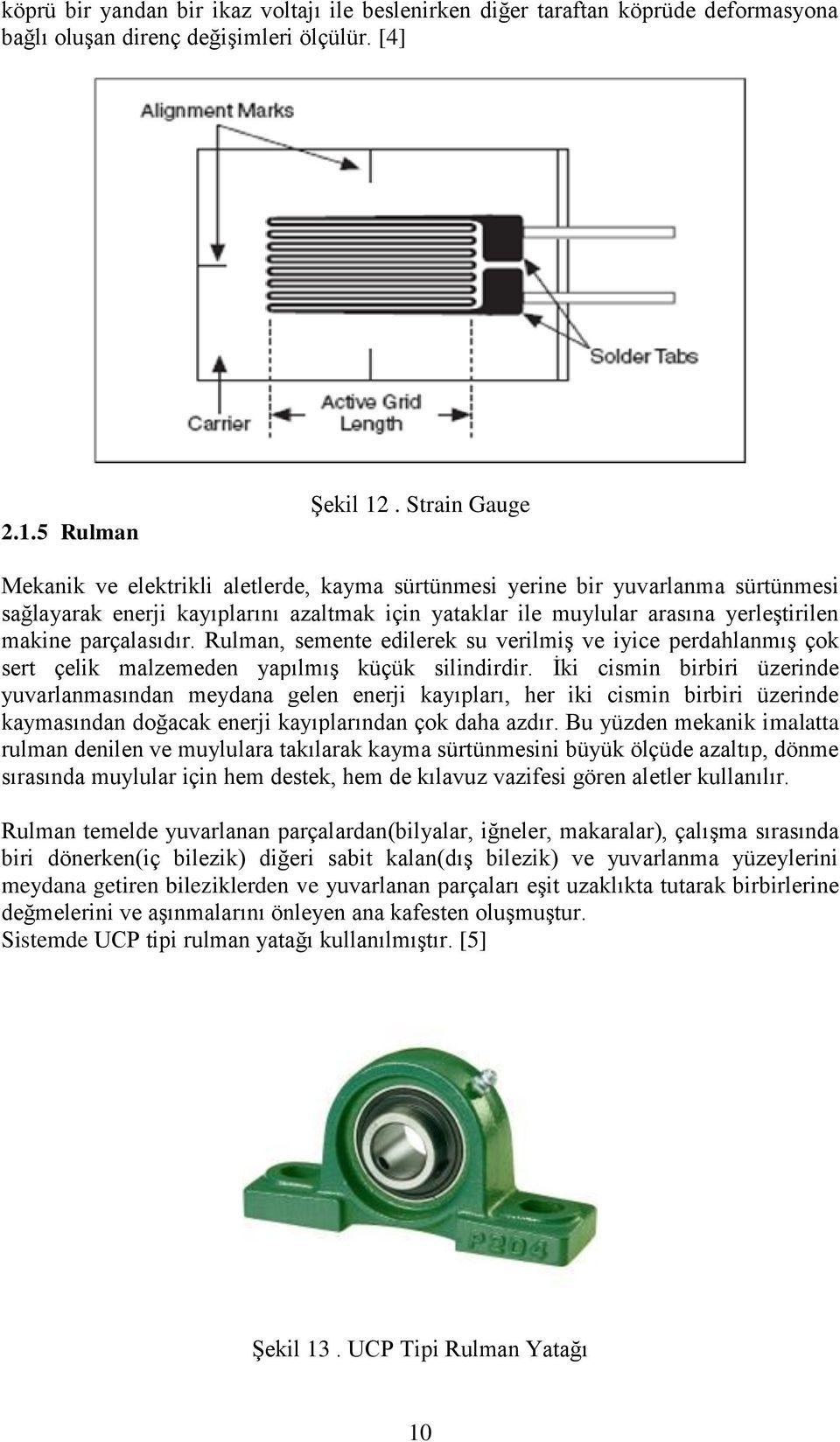 parçalasıdır. Rulman, semente edilerek su verilmiş ve iyice perdahlanmış çok sert çelik malzemeden yapılmış küçük silindirdir.